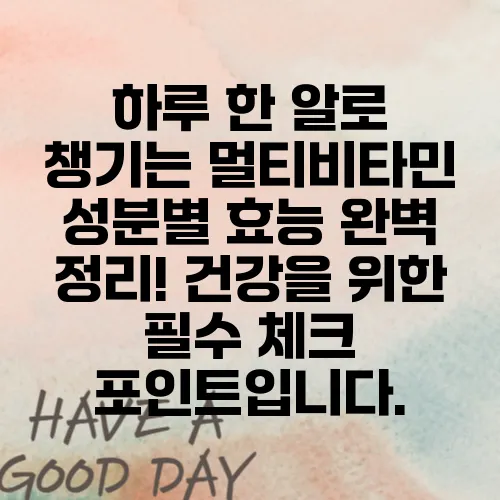 하루 한 알로 챙기는 멀티비타민 성분별 효능 완벽 정리! 건강을 위한 필수 체크 포인트입니다.