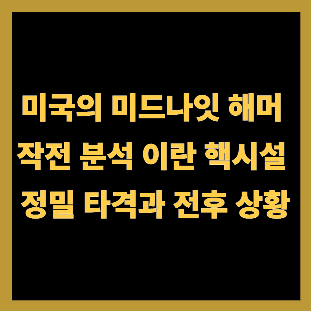 미국의 미드나잇 해머 작전 분석: 이란 핵시설 정밀 타격과 전후 상황