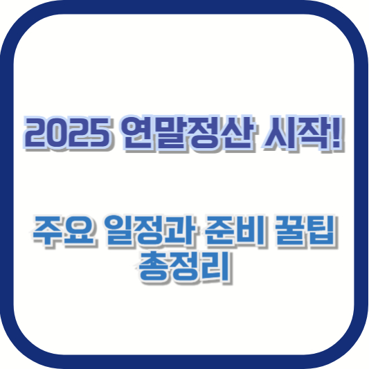 2025 연말정산 시작! 주요 일정과 준비 꿀팁 총정리