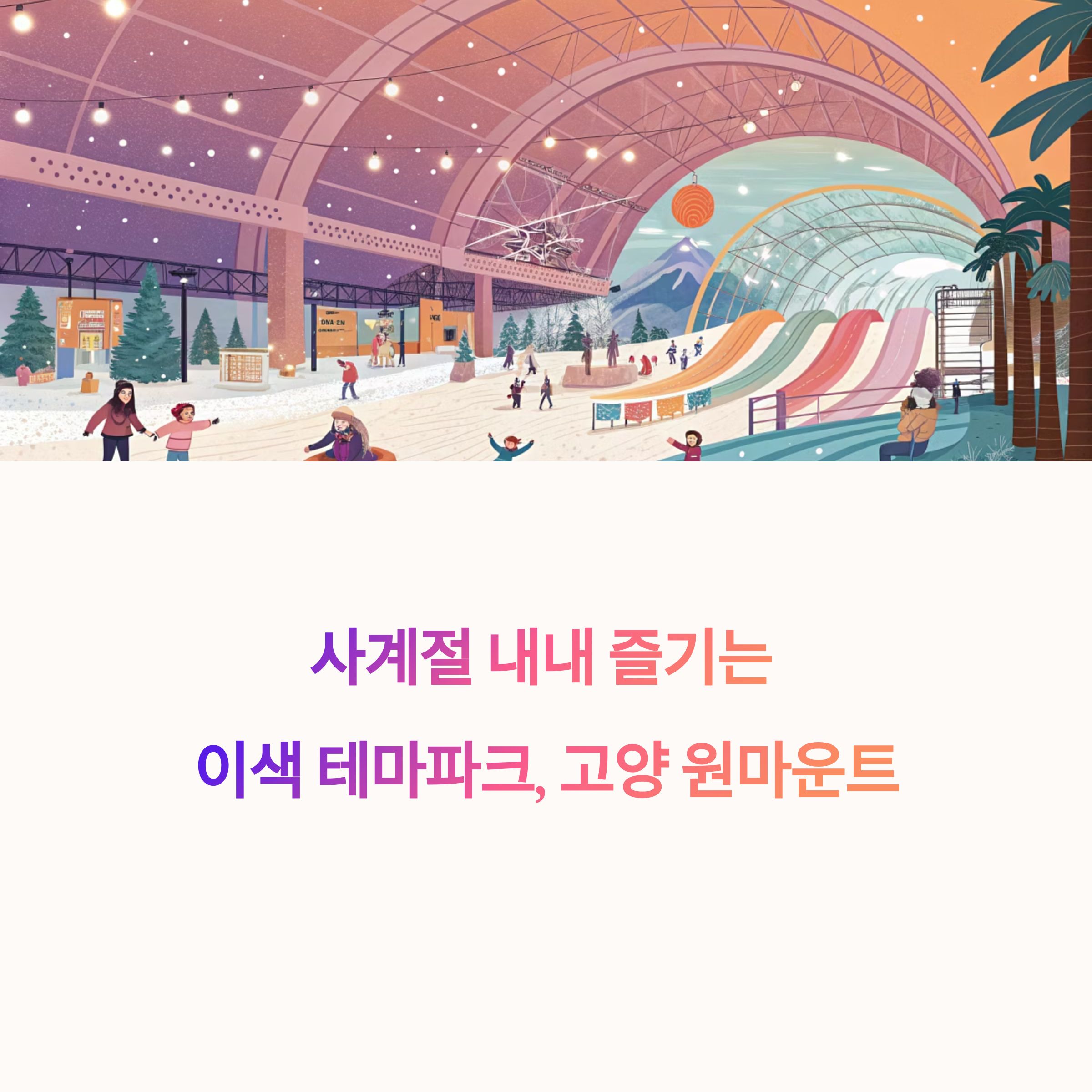 고양 원마운트 스노우파크 &amp; 워터파크 – 사계절 내내 즐기는 이색 테마파크