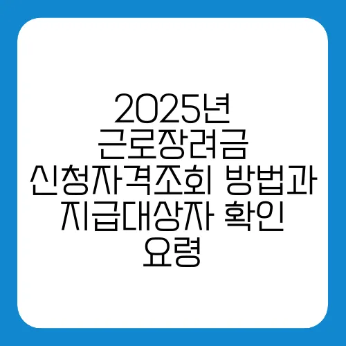 2025년 근로장려금 신청자격조회 방법과 지급대상자 확인 요령