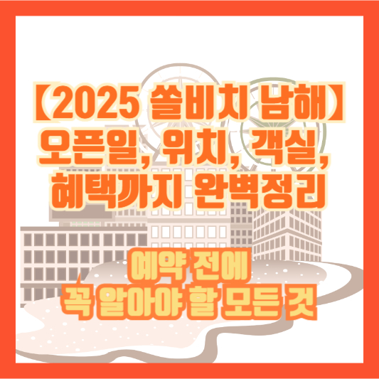 【2025 쏠비치 남해】오픈일, 위치, 객실, 혜택까지 완벽정리|예약 전에 꼭 알아야 할 모든 것
