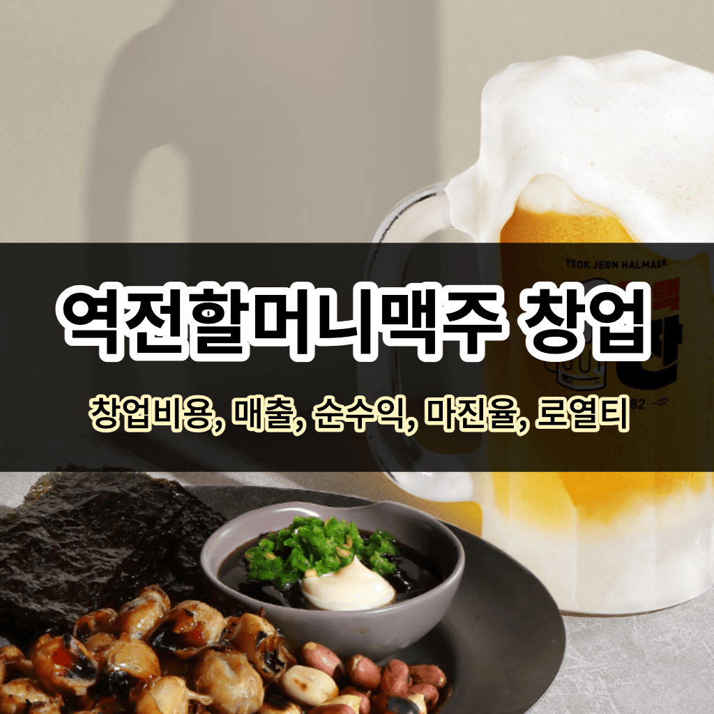 역전할머니맥주 창업- 창업비용, 매출, 순수익, 마진율, 로열티