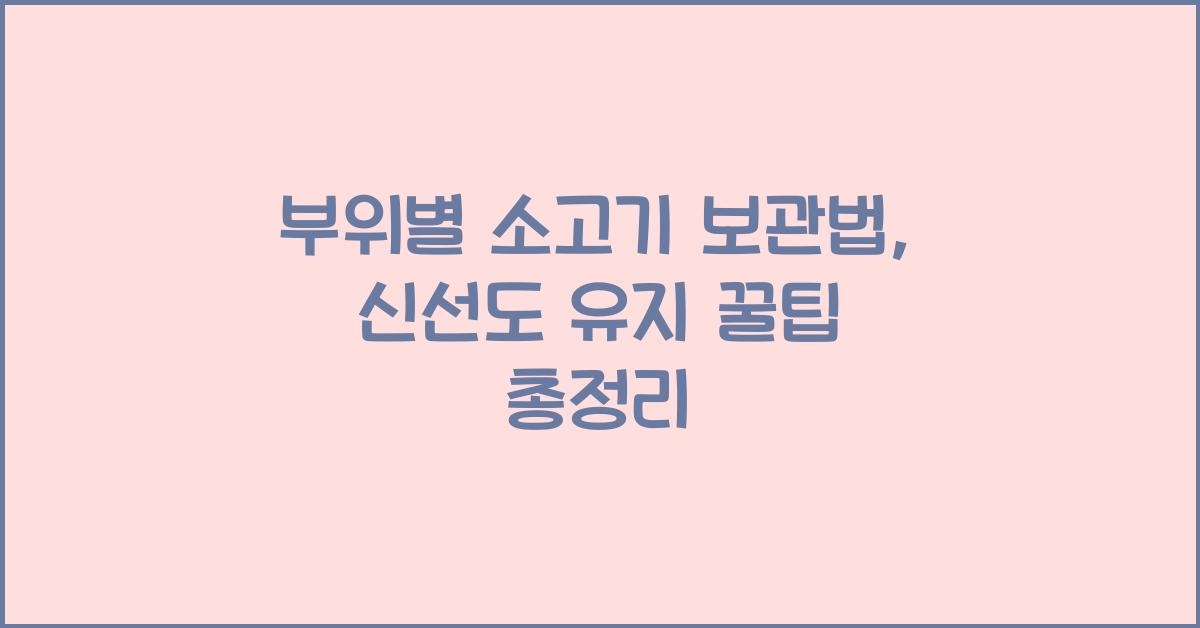 부위별 소고기 보관법, 신선도 유지 꿀팁