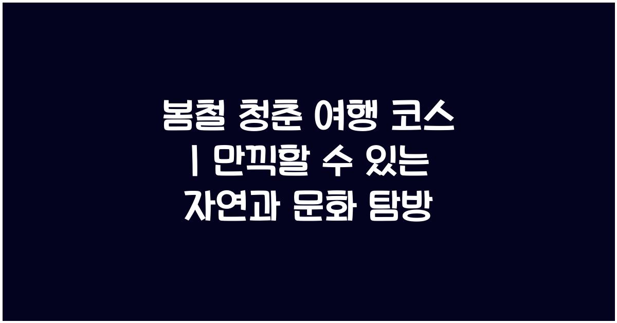 봄철 청춘 여행 코스