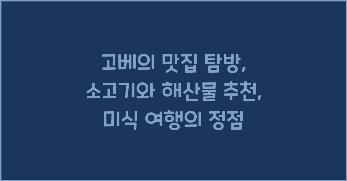 고베의 맛집 탐방: 소고기와 해산물 추천