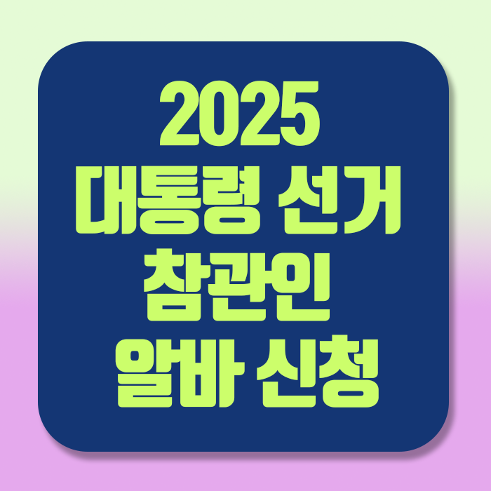 2025 대통령 선거 참관인 알바