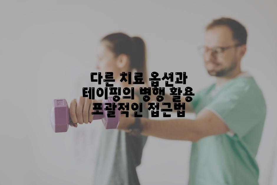 다른 치료 옵션과 테이핑의 병행 활용 포괄적인 접근법
