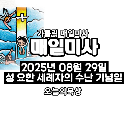 2025년 8월 29일 매일미사 성 요한 세례자의 수난 기념일 오늘의 묵상