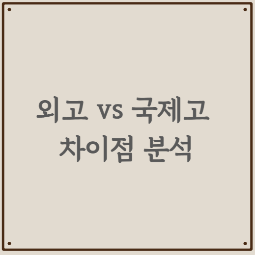 외고 vs 국제고 차이점 분석