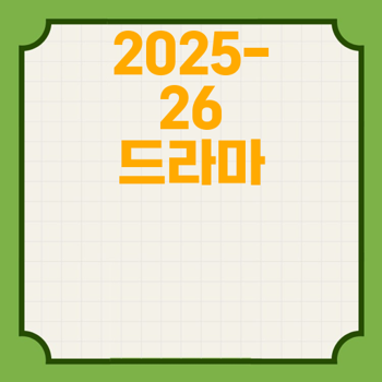 출연진, 스토리, 방영시간 기반 방영예정 드라마 2025-2026 전망