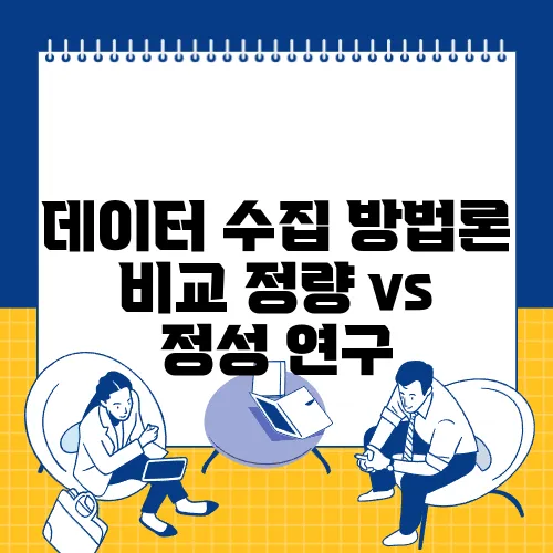 데이터 수집 방법론 비교 정량 vs 정성 연구