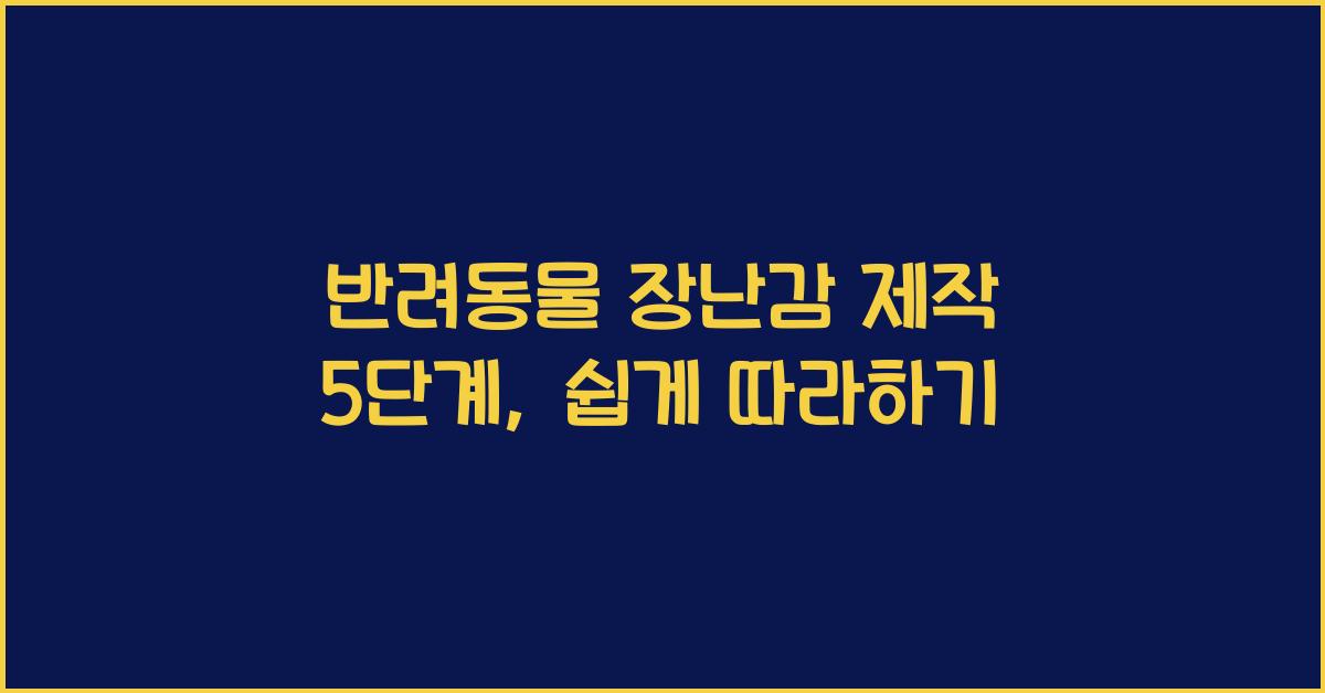 반려동물 장난감 제작 5단계