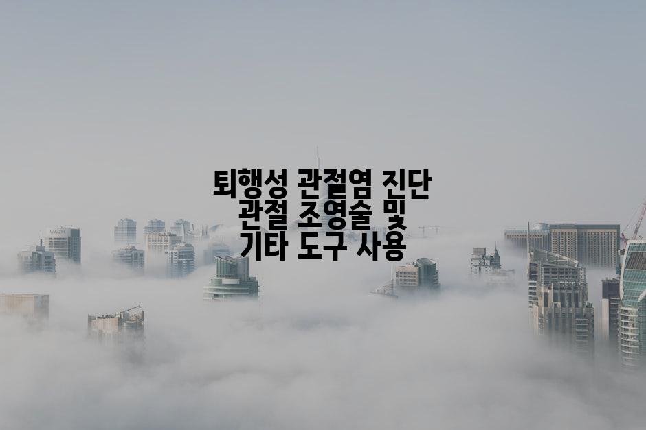 퇴행성 관절염 진단 관절 조영술 및 기타 도구 사용