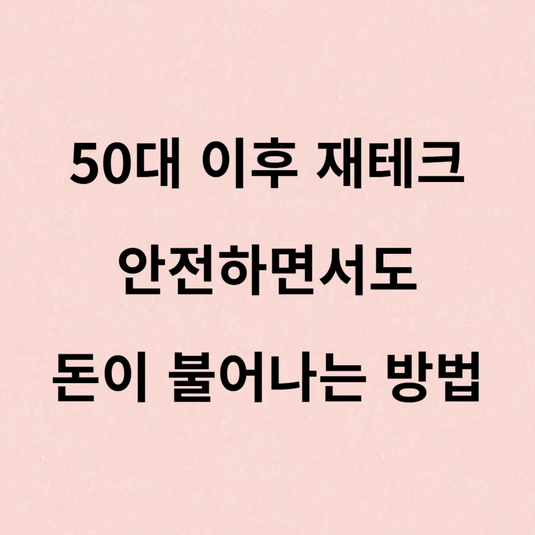 50대 이후 재테크, 안전하면서도 돈이 불어나는 방법