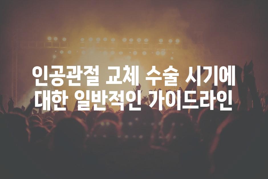 인공관절 교체 수술 시기에 대한 일반적인 가이드라인