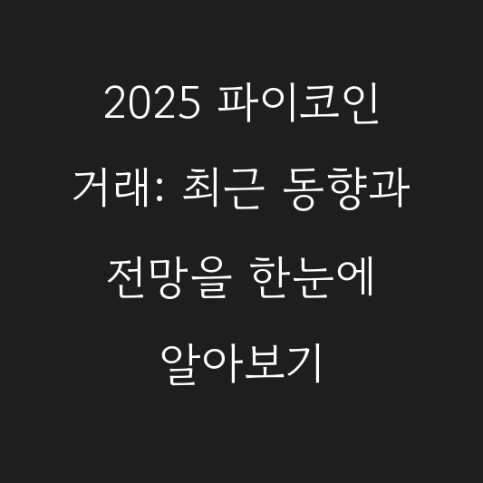 2025 파이코인 거래: 최근 동향과 전망을 한눈에 알아보기 대표 이미지