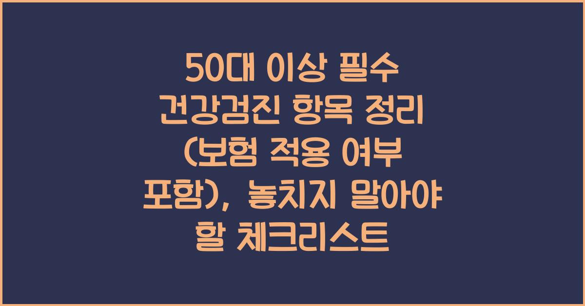 50대 이상 필수 건강검진 항목 정리 (보험 적용 여부 포함)
