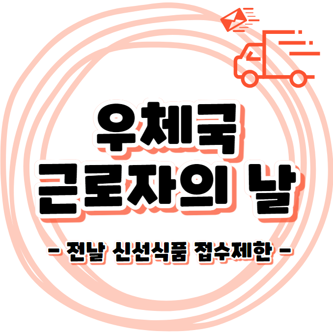 우체국 근로자의 날 택배 배송일정 안내 - 신선식품 배달지연