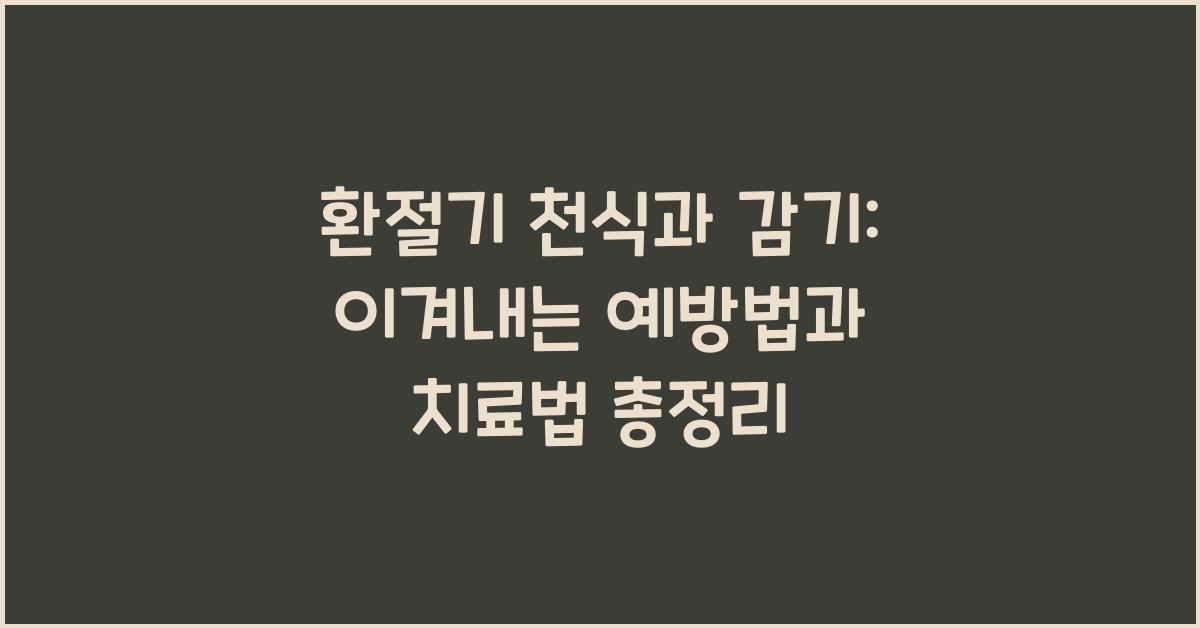 환절기 천식과 감기: 효과적인 예방법과 치료법
