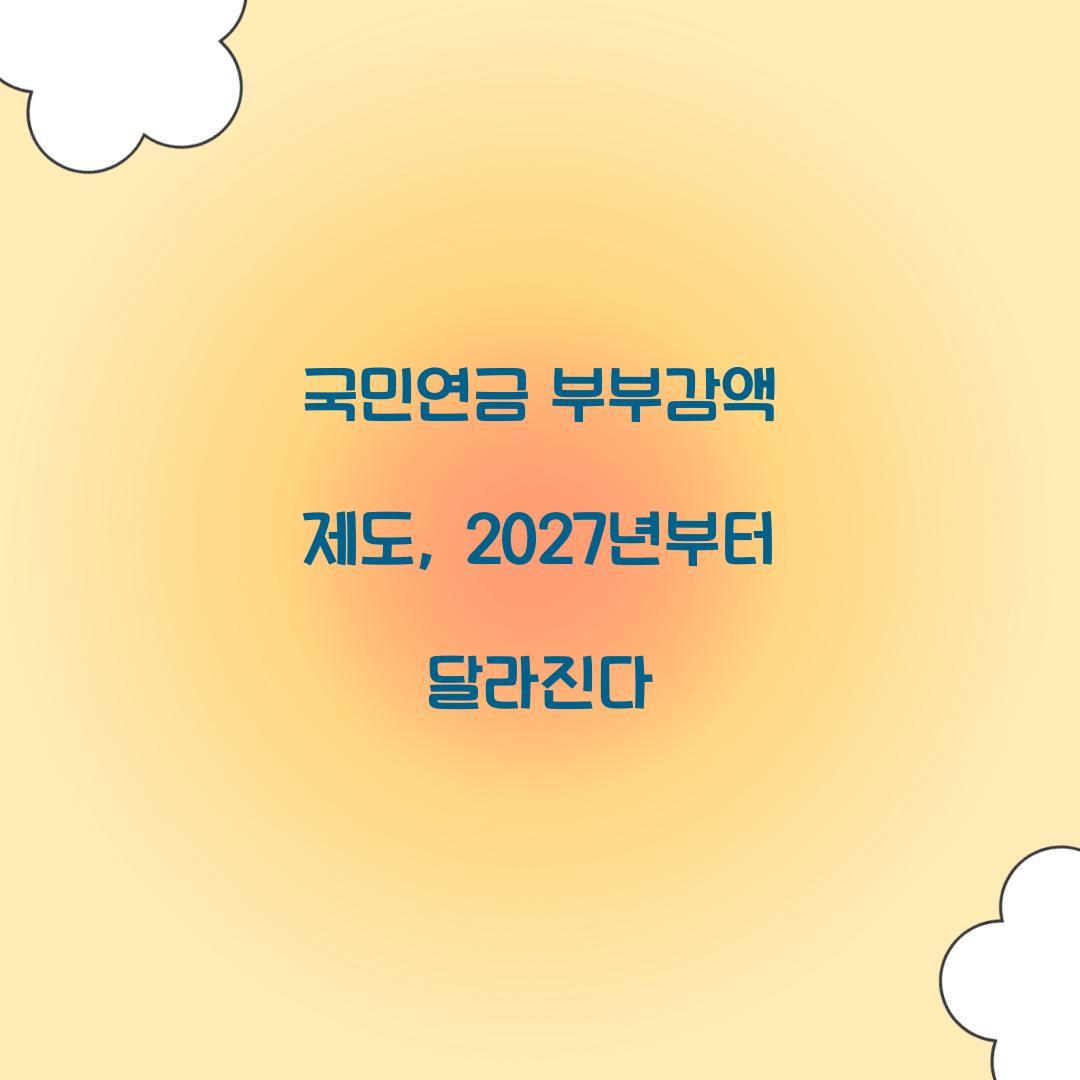 국민연금 부부감액 제도, 2027년부터 달라진다!