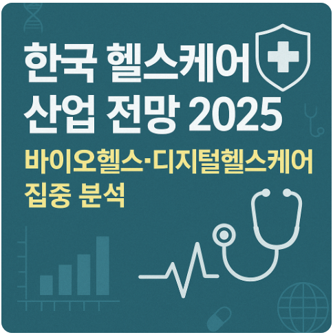 한국 헬스케어 산업 전망 2025 ❘ 바이오헬스&middot;디지털헬스케어 집중 분석