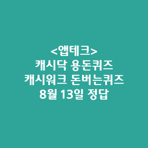 캐시닥 용돈퀴즈 캐시워크 돈버는퀴즈 정답 2024년 8월 13일