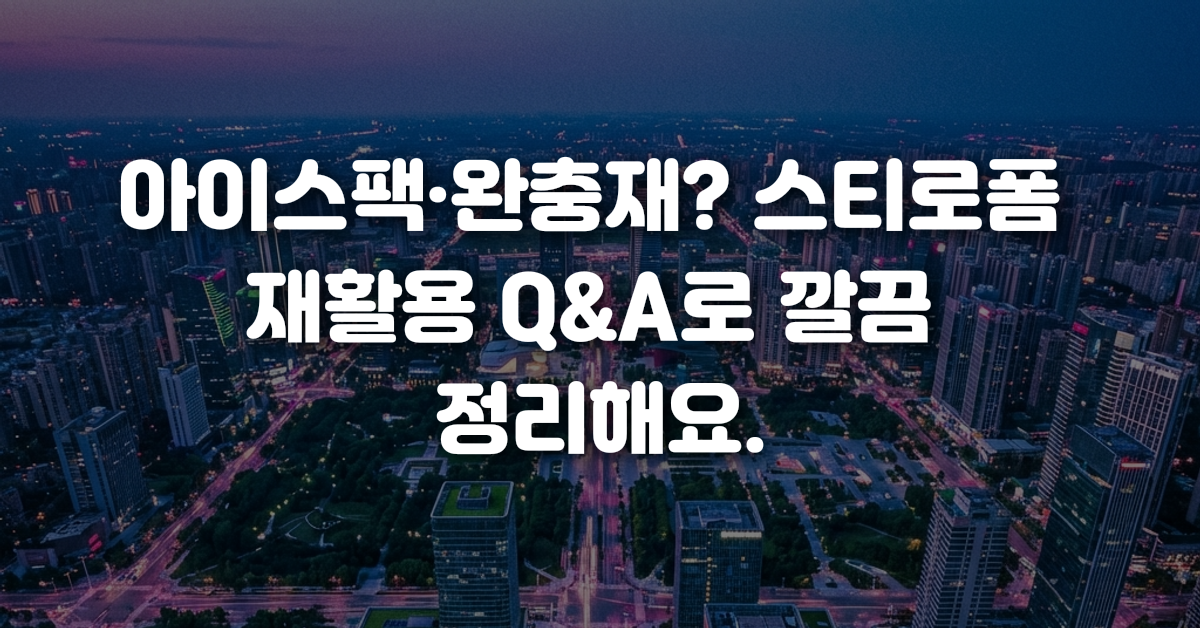 아이스팩 완충재 스티로폼 재활용 Q A로 깔끔 정리해요