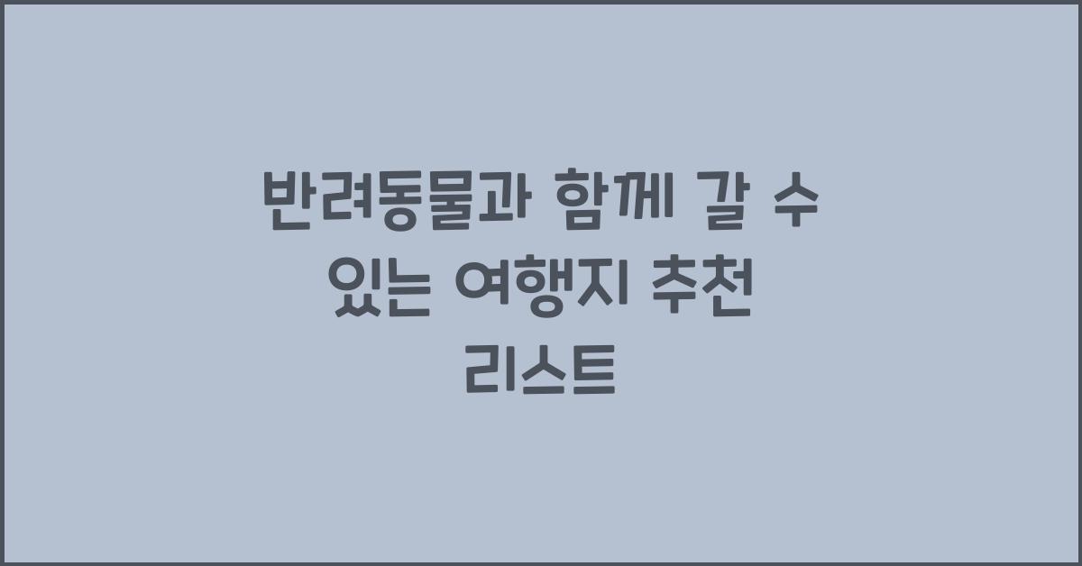 반려동물과 함께 갈 수 있는 여행지 추천
