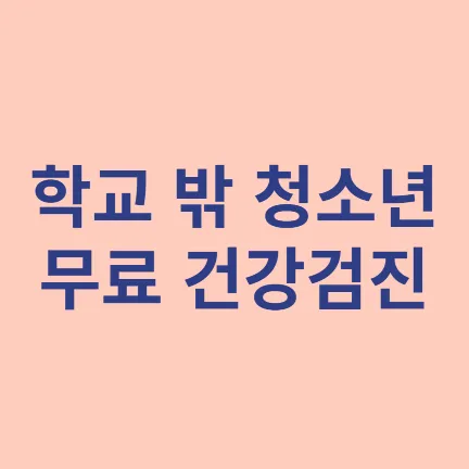 학교 밖 청소년 무료 건강검진