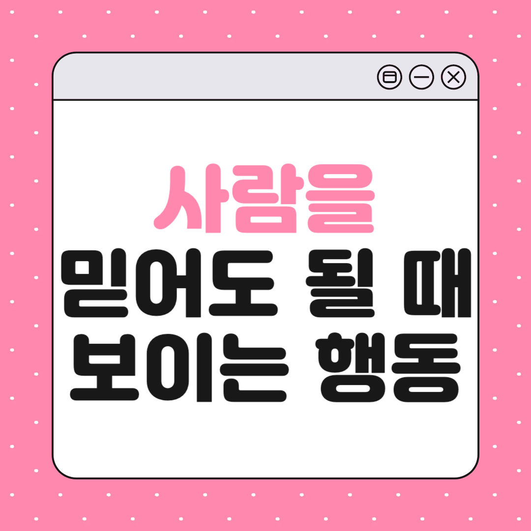 사람을 믿어도 될 때 나타나는 행동 8가지