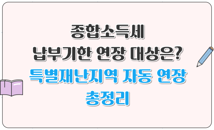 종합소득세 납부기한 연장 대상은? 특별재난지역 자동 연장 총정리