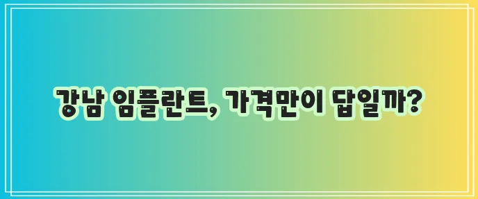 강남 임플란트 가격이 중요하죠!