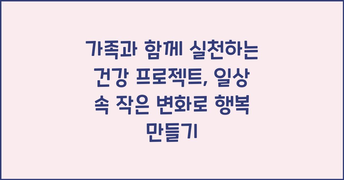 가족과 함께 실천하는 건강 프로젝트