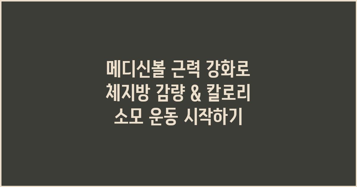 메디신볼 근력 강화: 체지방 감량과 칼로리 소모 운동