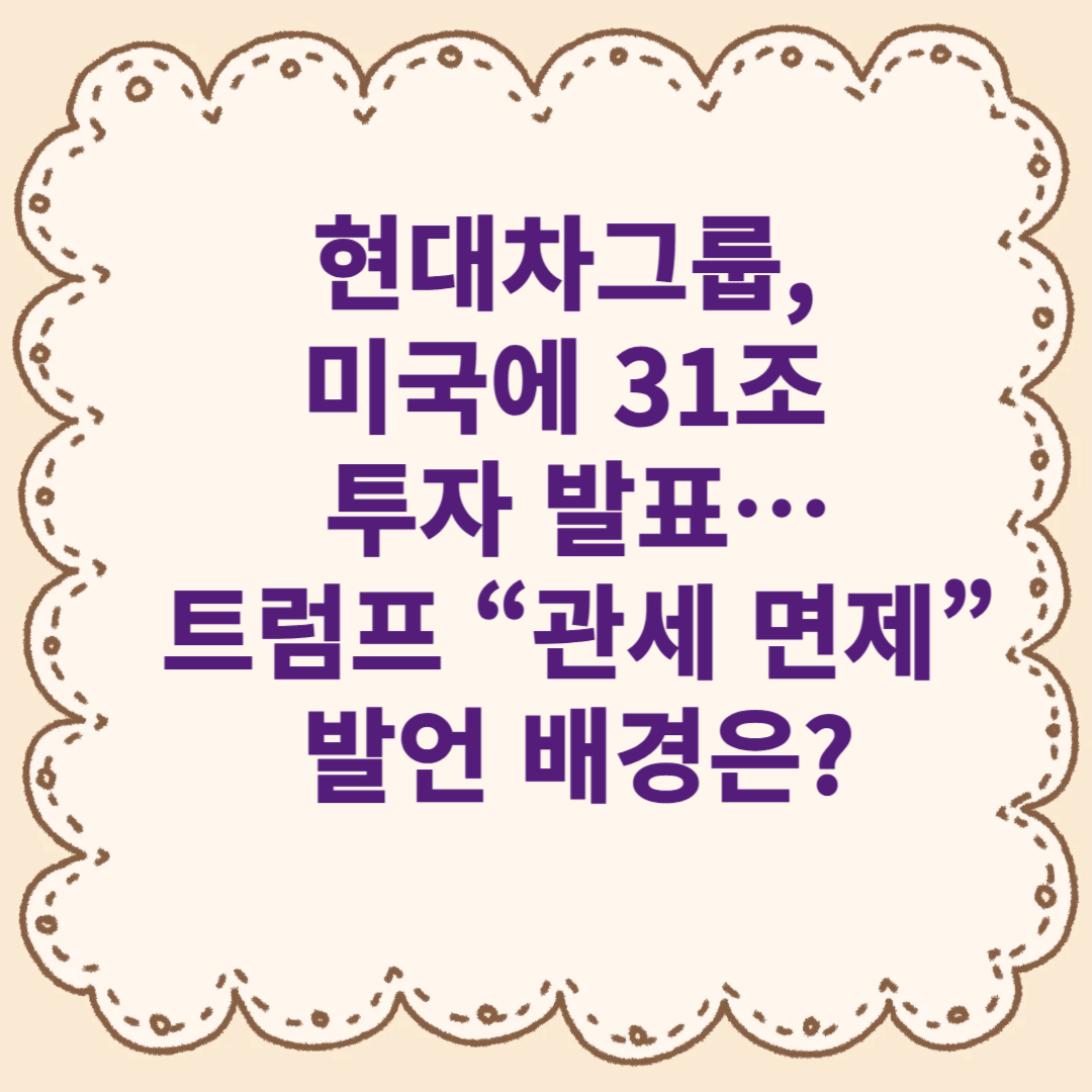 현대차그룹, 미국에 31조 투자 발표…트럼프 “관세 면제” 발언 배경은?