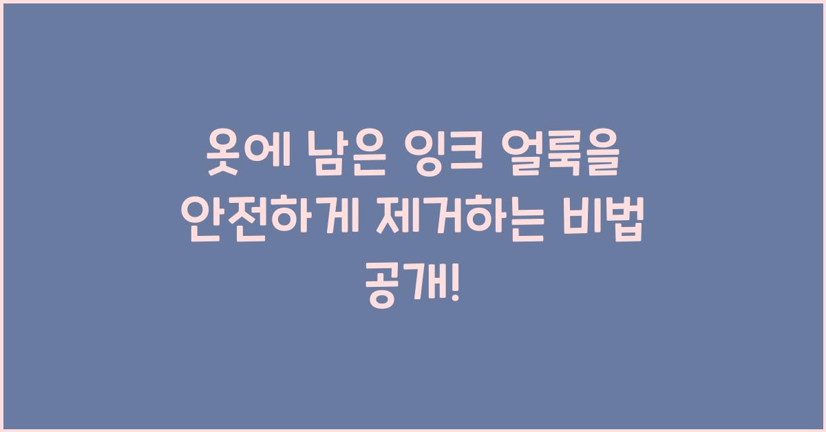 옷에 남은 잉크 얼룩을 안전하게 제거하는 비법