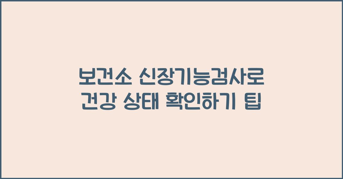 보건소 신장기능검사로 건강 상태 확인하기
