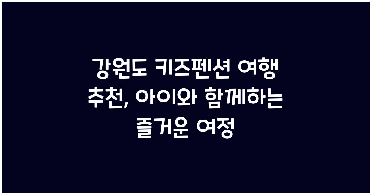 강원도 키즈펜션 여행 추천