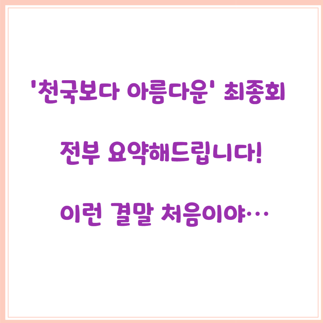 ‘천국보다 아름다운’ 최종회 전부 요약해드립니다! 이런 결말 처음이야…