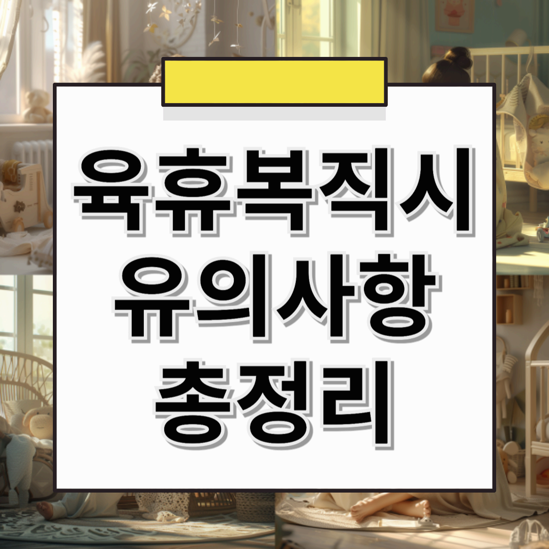 육아휴직 후 복직 시 유의해야 할 점 총정리! 🔄 (2025년 최신)