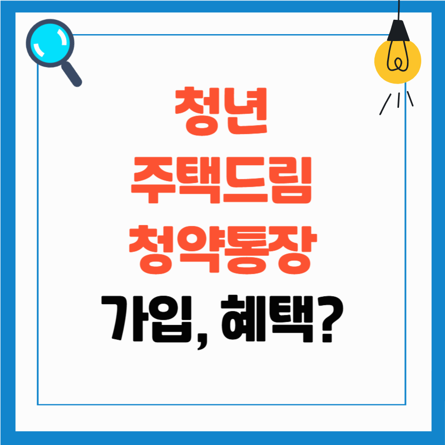 청년 주택드림 청약통장 가입 요건, 혜택, 가입 방법 100% 알아보기