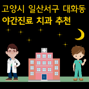 고양시 일산서구 대화동 치과 야간진료 병원 추천