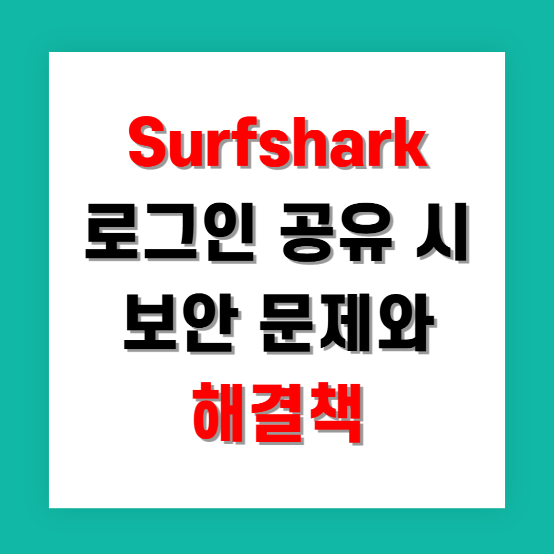 Surfshark 로그인 공유 시 보안 문제와 해결책