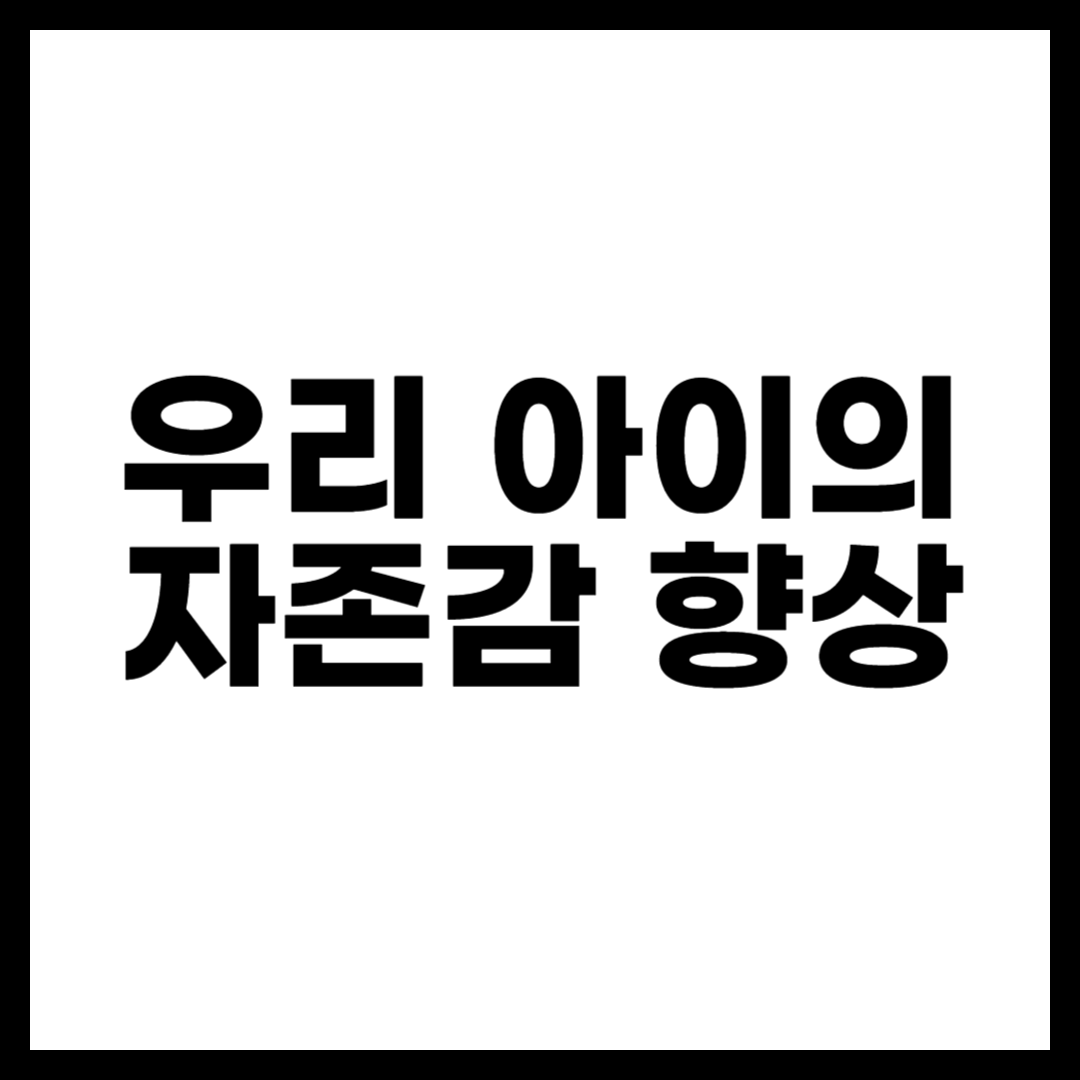 우리 아이의 자존감 향상