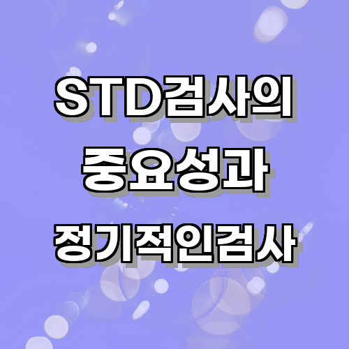 STD 검사의 중요성과 정기적인 검사의 필요성에 관한 글
