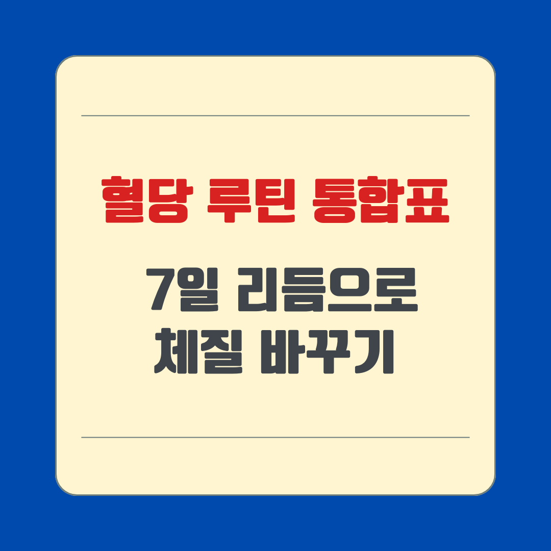 혈당 루틴 통합표 &ndash; 7일 리듬으로 체질 바꾸기