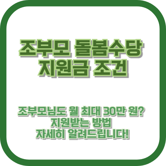 [조부모 돌봄수당 지원금 조건] 조부모님도 월 최대 30만 원? 지원받는 방법 자세히 알려드립니다!