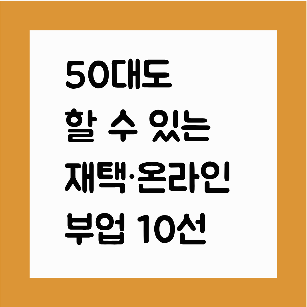 50대도 할 수 있는 재택·온라인 부업 10선