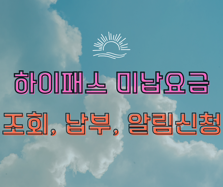 하이패스 미납요금 조회·납부방법·미납요금 알림신청